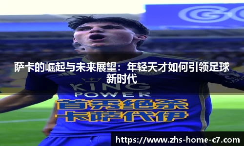 萨卡的崛起与未来展望：年轻天才如何引领足球新时代