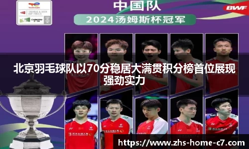 北京羽毛球队以70分稳居大满贯积分榜首位展现强劲实力